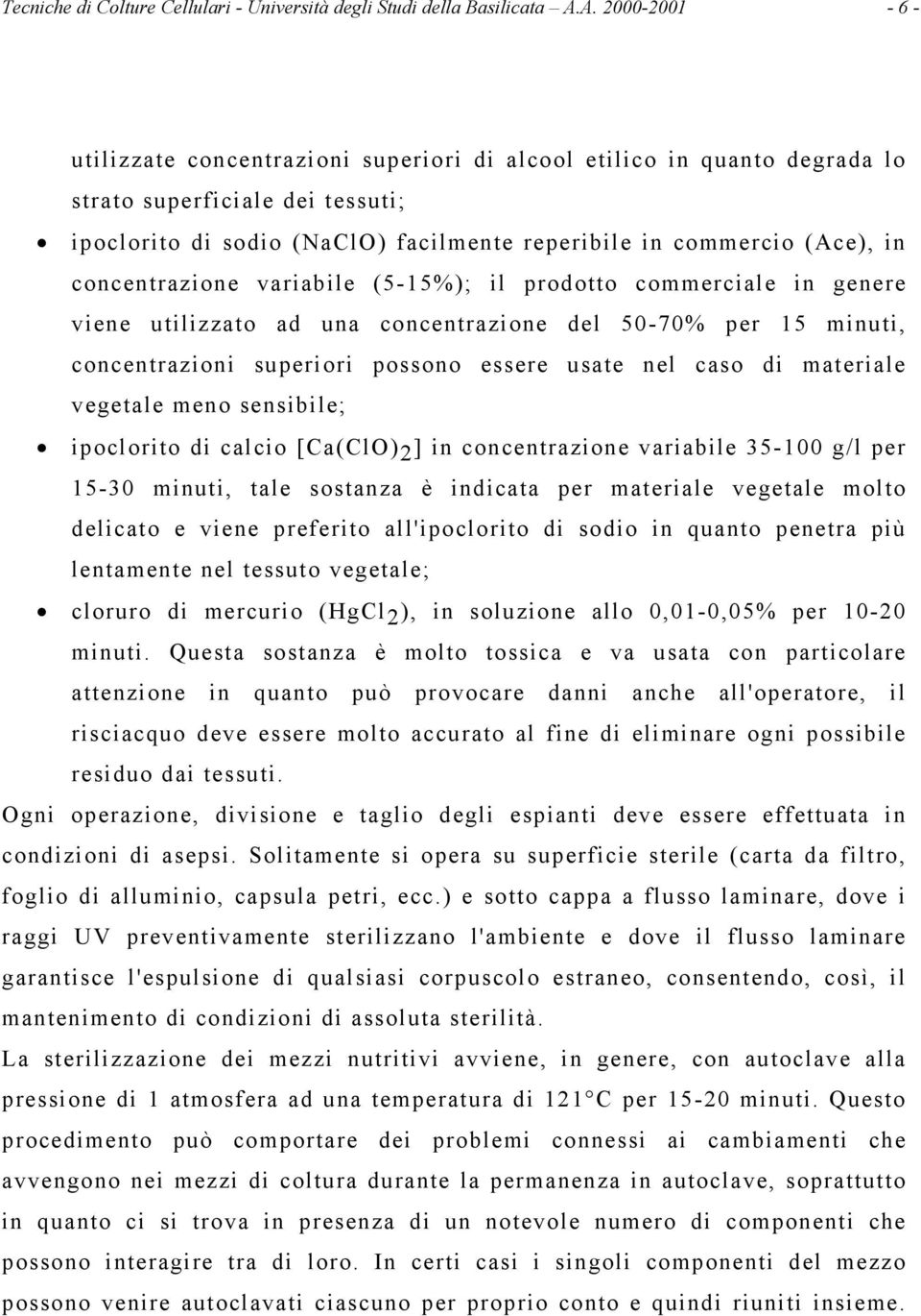 concentrazione variabile (5-15%); il prodotto commerciale in genere viene utilizzato ad una concentrazione del 50-70% per 15 minuti, concentrazioni superiori possono essere usate nel caso di