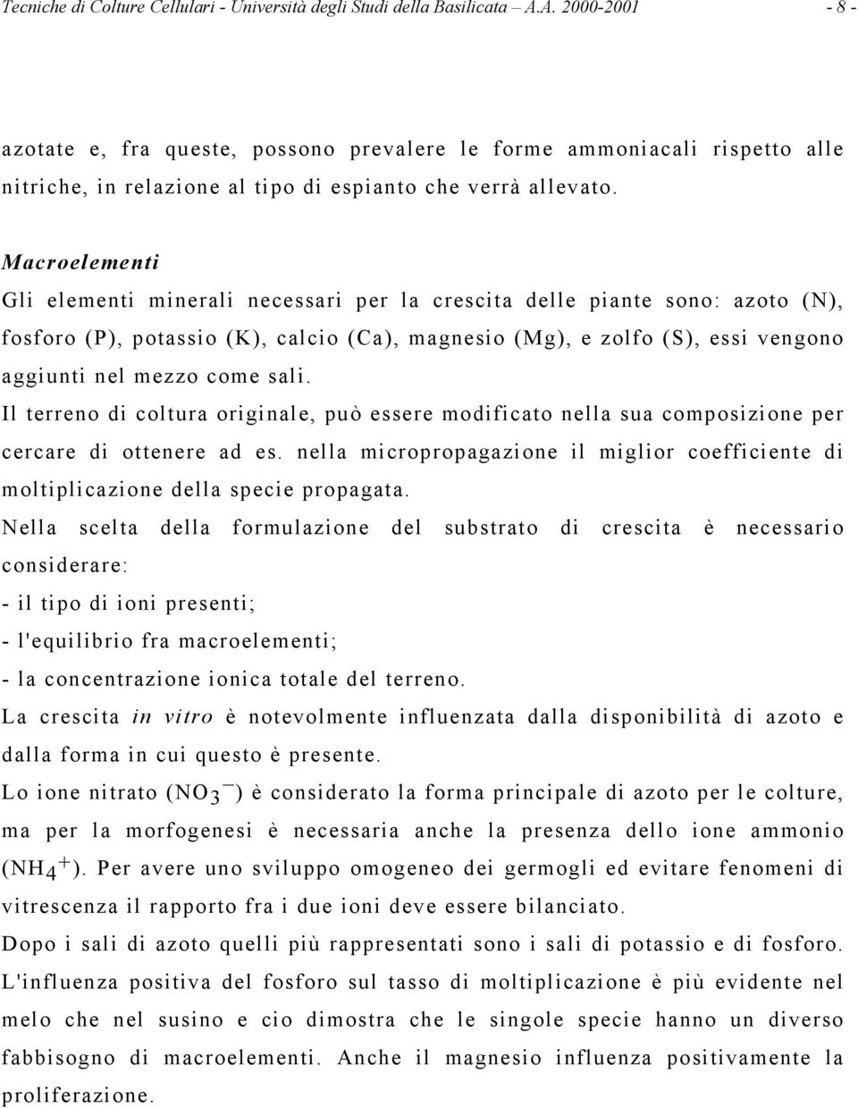 Macroelementi Gli elementi minerali necessari per la crescita delle piante sono: azoto (N), fosforo (P), potassio (K), calcio (Ca), magnesio (Mg), e zolfo (S), essi vengono aggiunti nel mezzo come