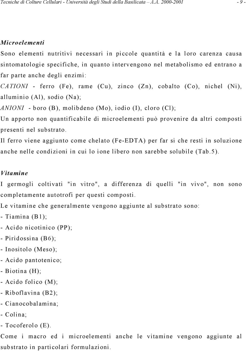 anche degli enzimi: CATIONI - ferro (Fe), rame (Cu), zinco (Zn), cobalto (Co), nichel (Ni), alluminio (Al), sodio (Na); ANIONI - boro (B), molibdeno (Mo), iodio (I), cloro (Cl); Un apporto non