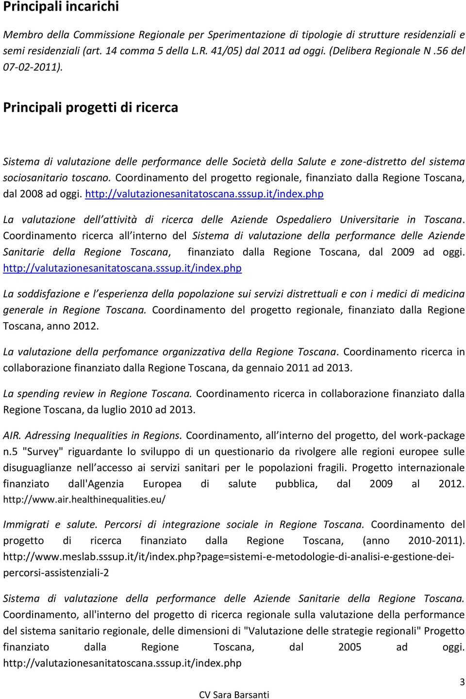 Coordinamento del progetto regionale, finanziato dalla Regione Toscana, dal 2008 ad oggi. http://valutazionesanitatoscana.sssup.it/index.