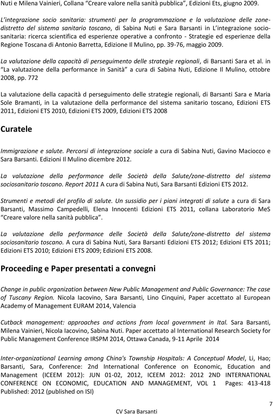 ricerca scientifica ed esperienze operative a confronto - Strategie ed esperienze della Regione Toscana di Antonio Barretta, Edizione Il Mulino, pp. 39-76, maggio 2009.