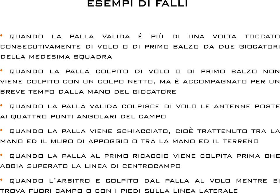 poste ai quattro punti angolari del campo quando la palla viene schiacciato, cioè trattenuto tra la mano ed il muro di appoggio o tra la mano ed il terreno quando la palla al