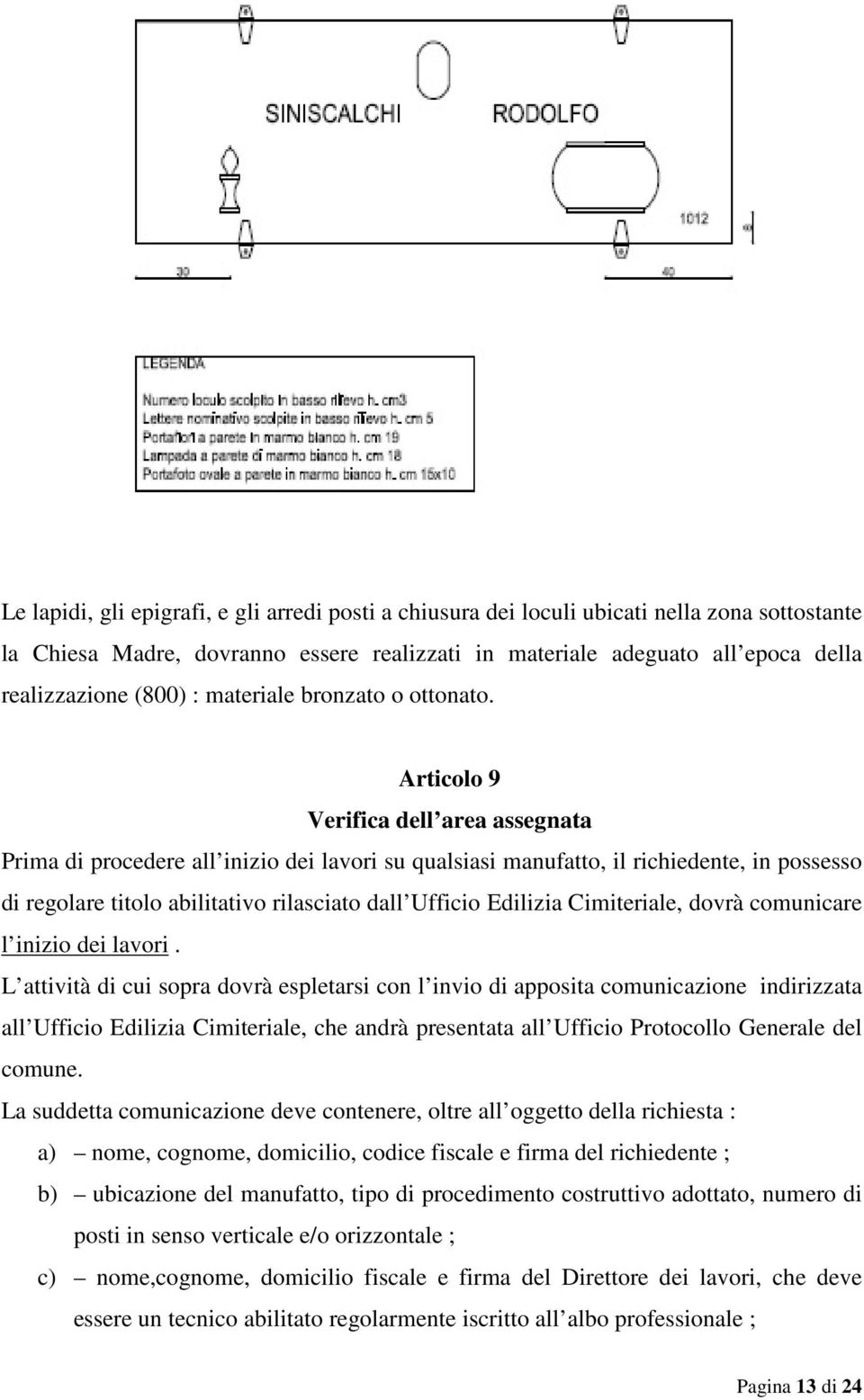 Articolo 9 Verifica dell area assegnata Prima di procedere all inizio dei lavori su qualsiasi manufatto, il richiedente, in possesso di regolare titolo abilitativo rilasciato dall Ufficio Edilizia