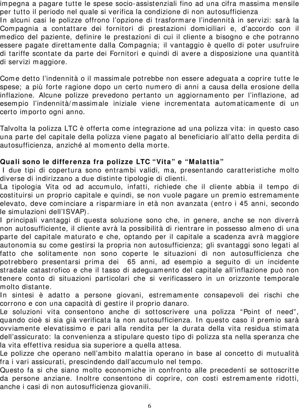 cliente a bisogno e che potranno essere pagate direttamente dalla Compagnia; il vantaggio è quello di poter usufruire di tariffe scontate da parte dei Fornitori e quindi di avere a disposizione una