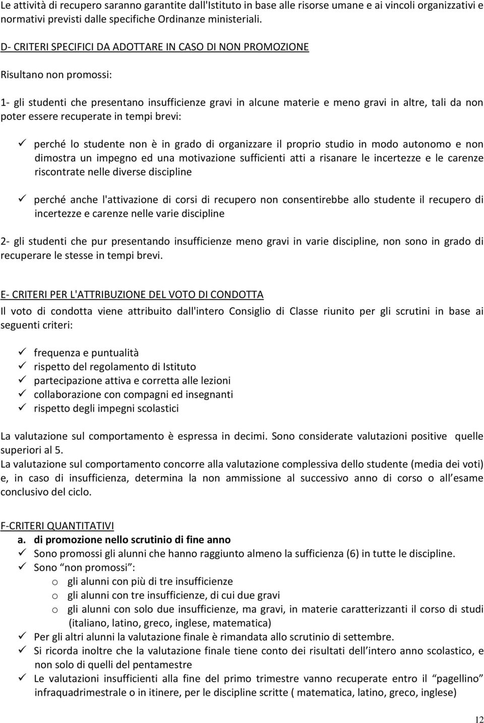 recuperate in tempi brevi: perché lo studente non è in grado di organizzare il proprio studio in modo autonomo e non dimostra un impegno ed una motivazione sufficienti atti a risanare le incertezze e