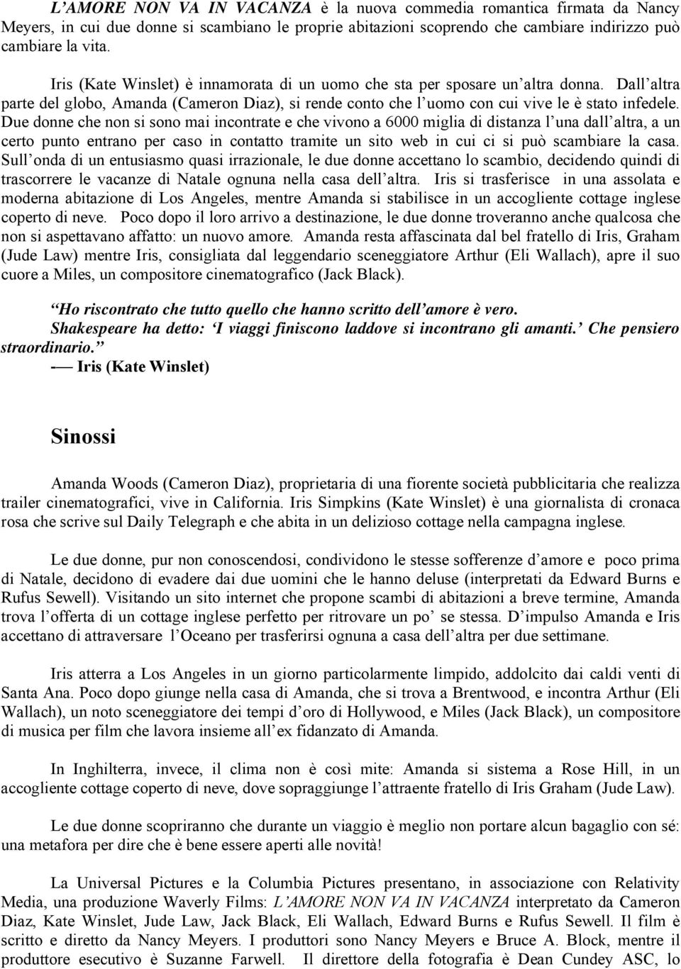 Due donne che non si sono mai incontrate e che vivono a 6000 miglia di distanza l una dall altra, a un certo punto entrano per caso in contatto tramite un sito web in cui ci si può scambiare la casa.