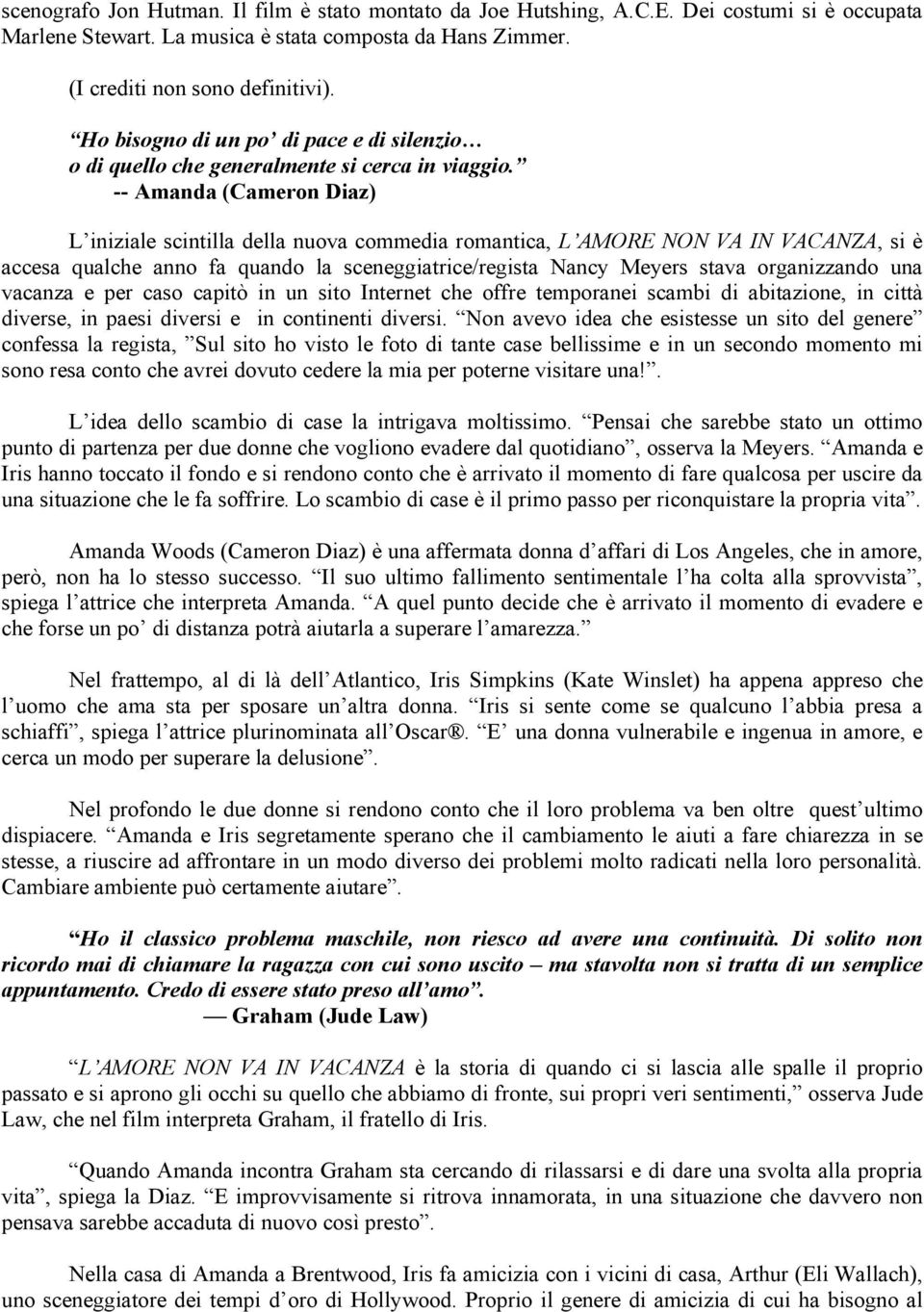 -- Amanda (Cameron Diaz) L iniziale scintilla della nuova commedia romantica, L AMORE NON VA IN VACANZA, si è accesa qualche anno fa quando la sceneggiatrice/regista Nancy Meyers stava organizzando