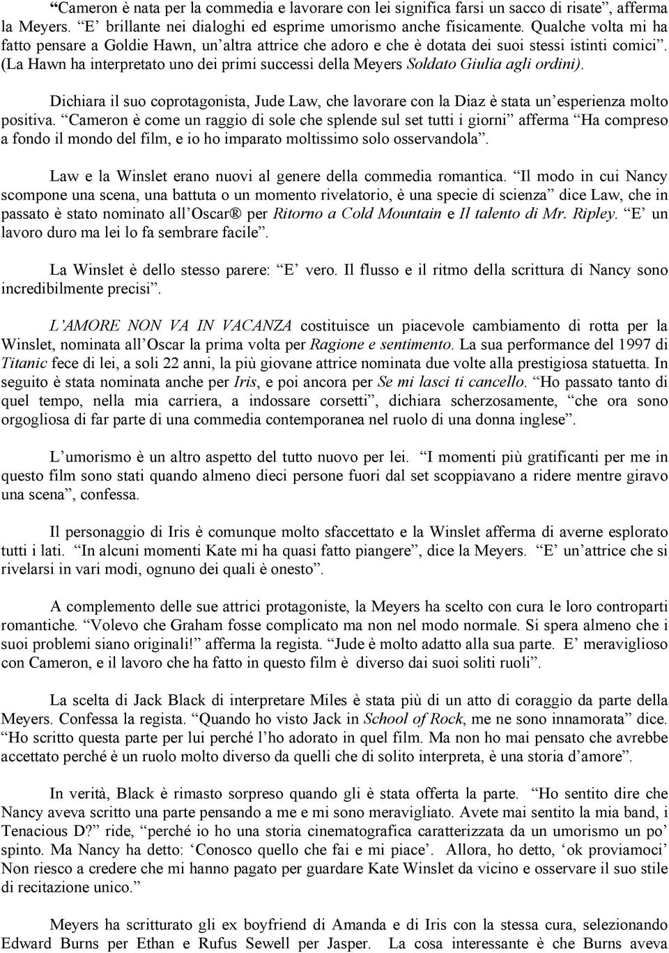 (La Hawn ha interpretato uno dei primi successi della Meyers Soldato Giulia agli ordini). Dichiara il suo coprotagonista, Jude Law, che lavorare con la Diaz è stata un esperienza molto positiva.