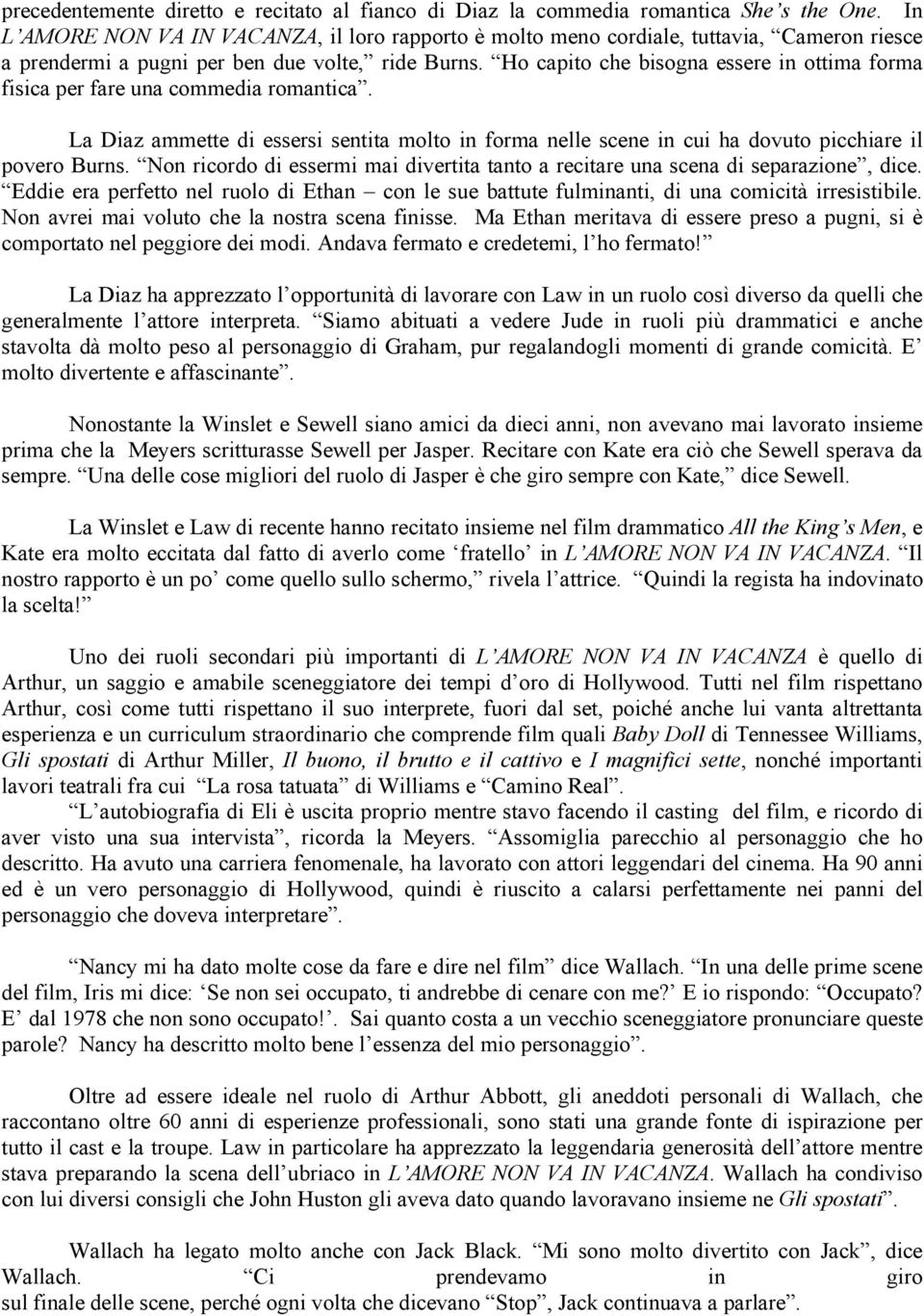 Ho capito che bisogna essere in ottima forma fisica per fare una commedia romantica. La Diaz ammette di essersi sentita molto in forma nelle scene in cui ha dovuto picchiare il povero Burns.