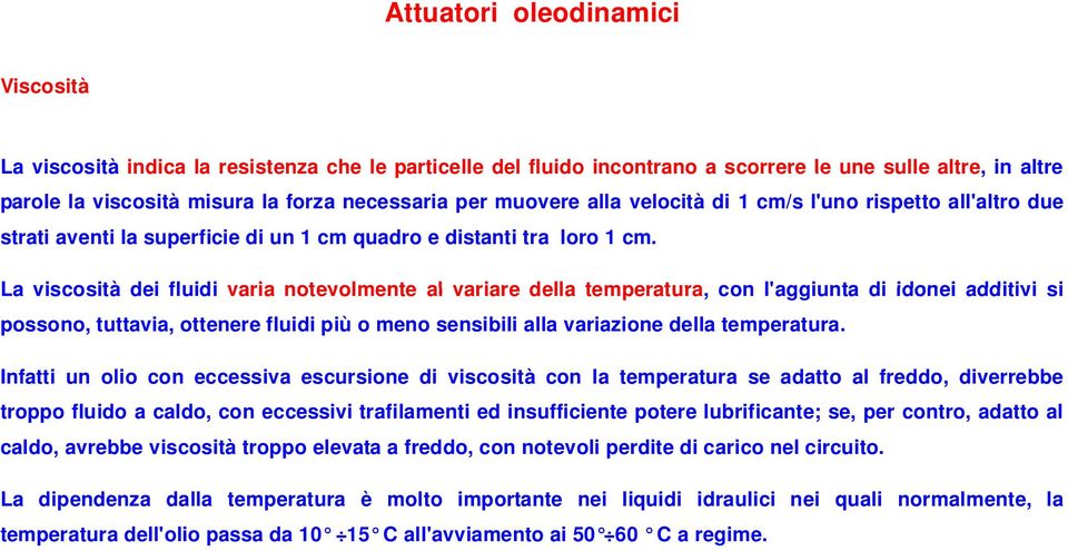 La viscosità dei fluidi varia notevolmente al variare della temperatura, con l'aggiunta di idonei additivi si possono, tuttavia, ottenere fluidi più o meno sensibili alla variazione della temperatura.