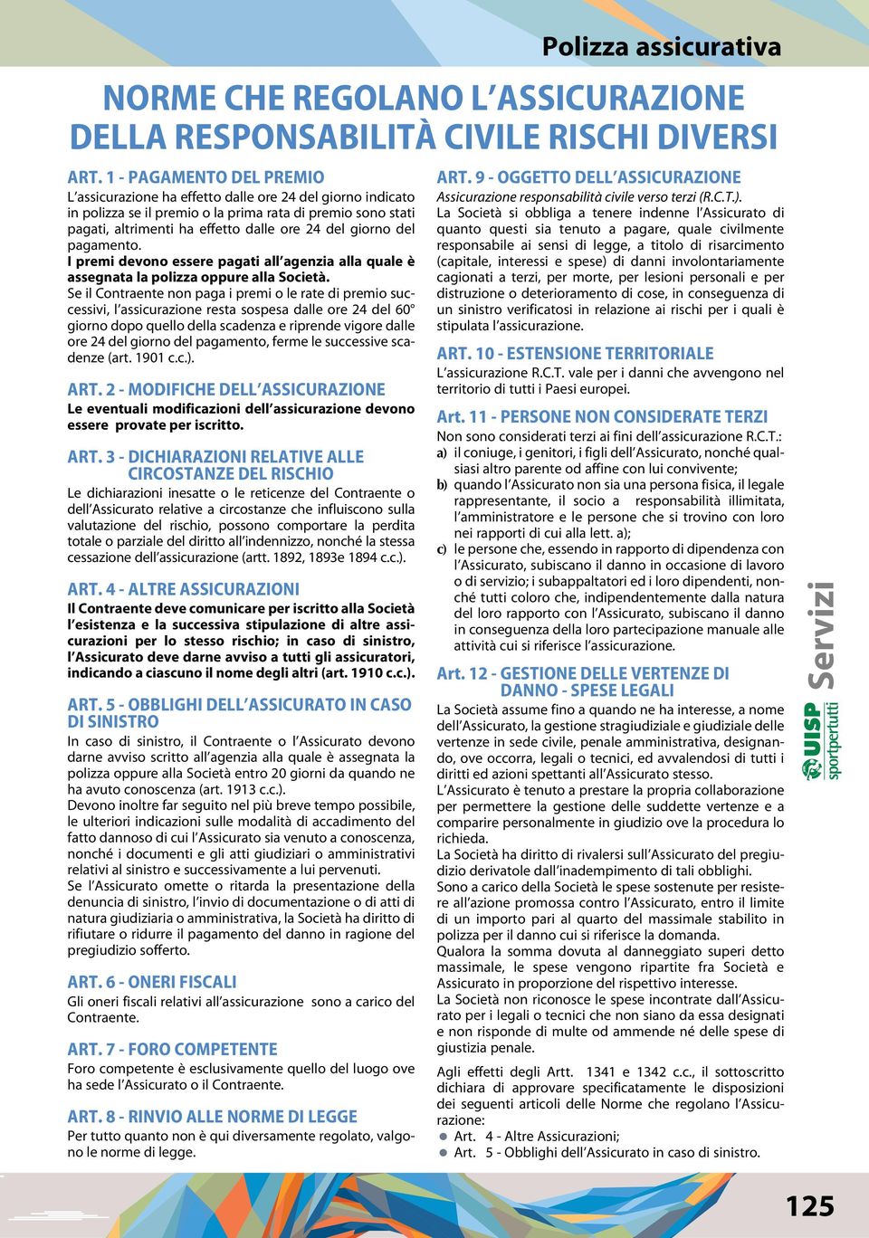 Se il Contraente non paga i premi o le rate di premio successivi, l assicurazione resta sospesa dalle ore 24 del 60 giorno dopo quello della scadenza e riprende vigore dalle ore 24 del giorno del