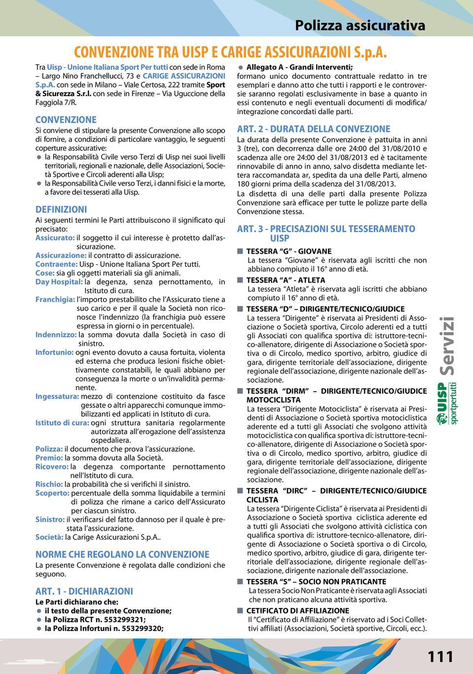 CONVENZIONE Si conviene di stipulare la presente Convenzione allo scopo di fornire, a condizioni di particolare vantaggio, le seguenti coperture assicurative: la Responsabilità Civile verso Terzi di