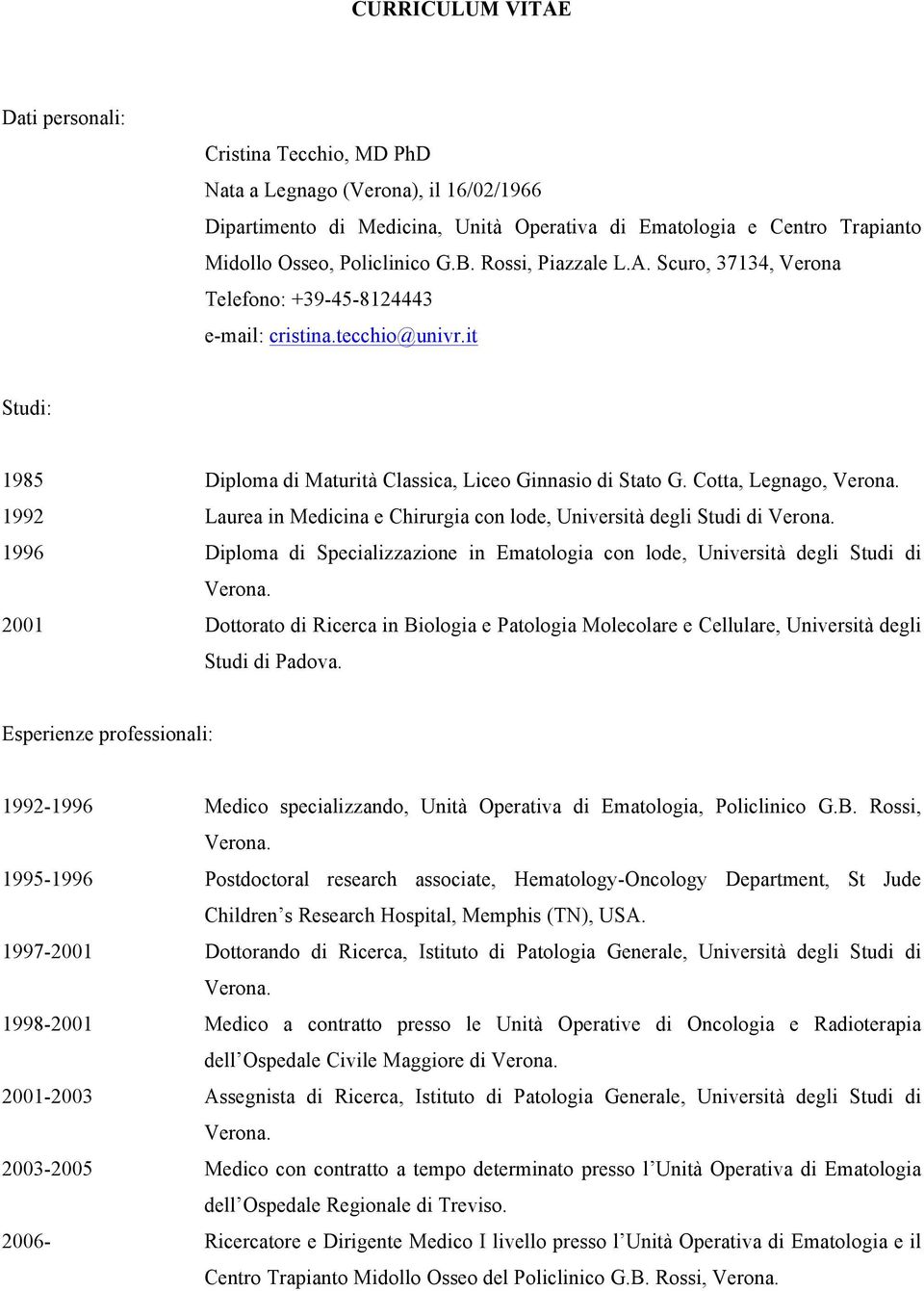 Cotta, Legnago, 1992 Laurea in Medicina e Chirurgia con lode, Università degli Studi di 1996 Diploma di Specializzazione in Ematologia con lode, Università degli Studi di 2001 Dottorato di Ricerca in