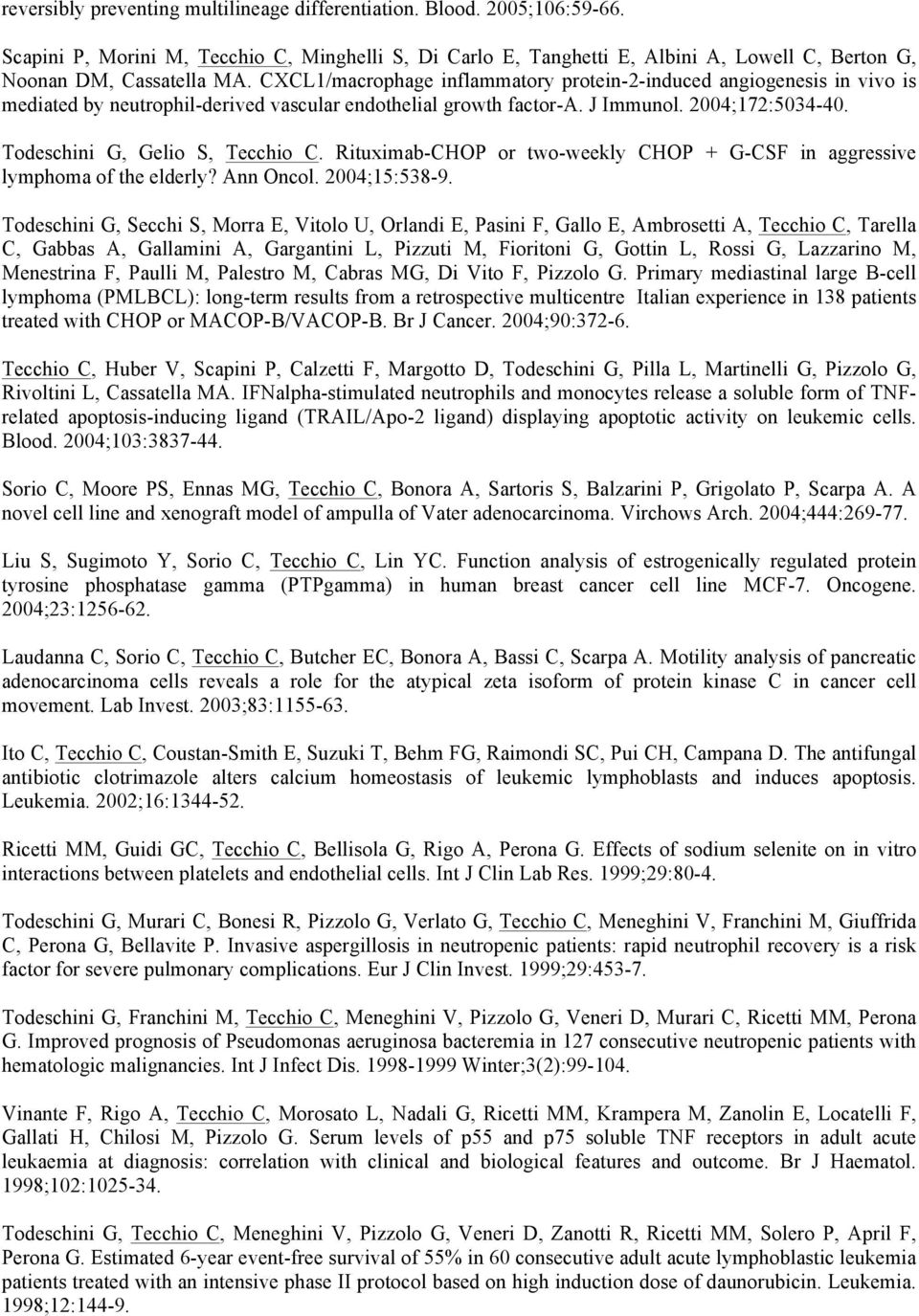 Todeschini G, Gelio S, Tecchio C. Rituximab-CHOP or two-weekly CHOP + G-CSF in aggressive lymphoma of the elderly? Ann Oncol. 2004;15:538-9.