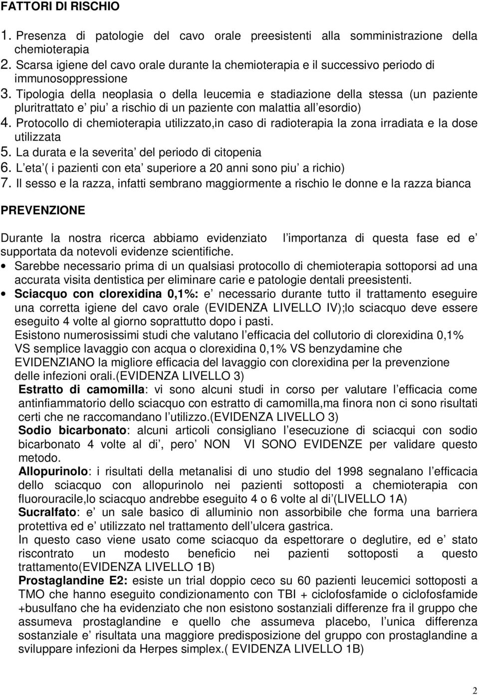 Tipologia della neoplasia o della leucemia e stadiazione della stessa (un paziente pluritrattato e piu a rischio di un paziente con malattia all esordio) 4.