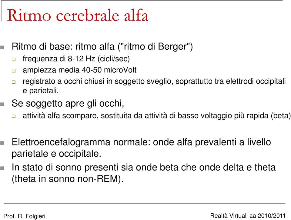 Se soggetto apre gli occhi, attività alfa scompare, sostituita da attività di basso voltaggio più rapida (beta)