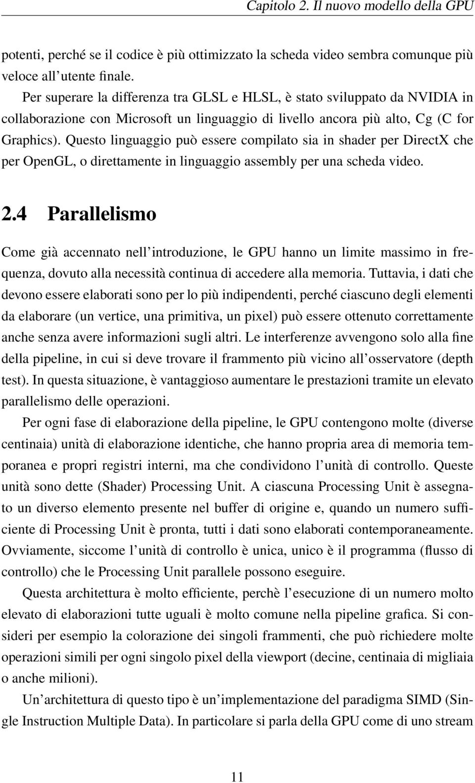 Questo linguaggio può essere compilato sia in shader per DirectX che per OpenGL, o direttamente in linguaggio assembly per una scheda video. 2.