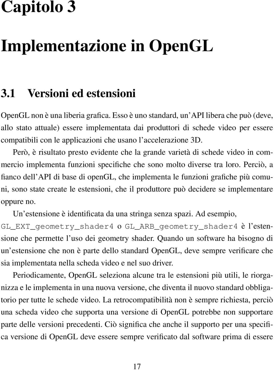 Però, è risultato presto evidente che la grande varietà di schede video in commercio implementa funzioni specifiche che sono molto diverse tra loro.