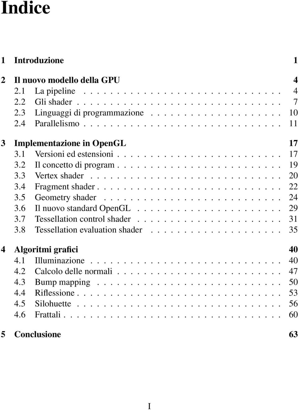 3 Vertex shader............................. 20 3.4 Fragment shader............................ 22 3.5 Geometry shader........................... 24 3.6 Il nuovo standard OpenGL...................... 29 3.