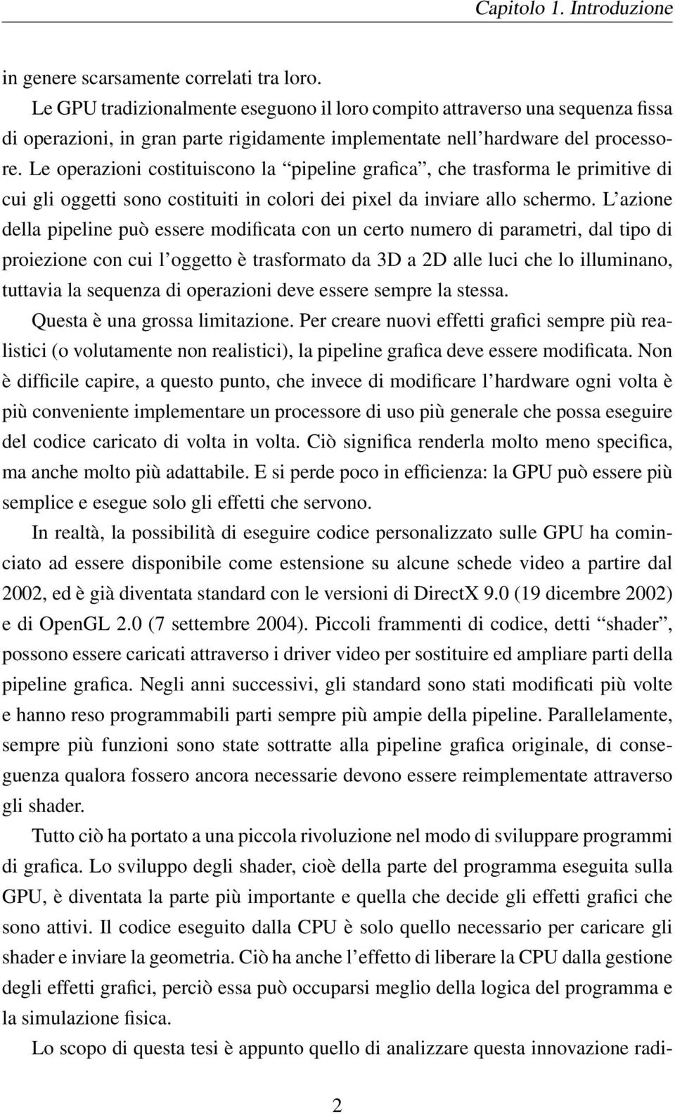 Le operazioni costituiscono la pipeline grafica, che trasforma le primitive di cui gli oggetti sono costituiti in colori dei pixel da inviare allo schermo.