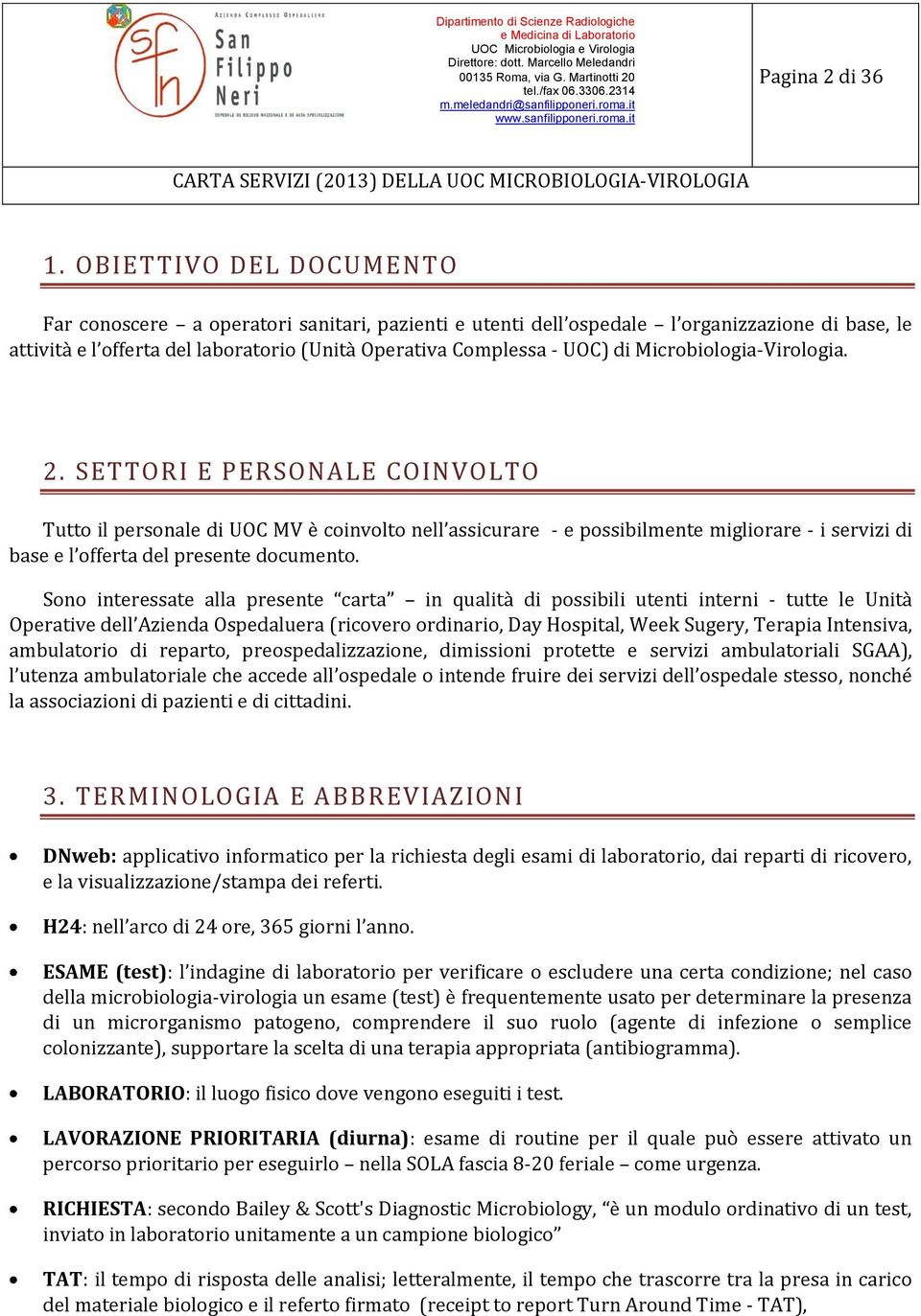 Microbiologia-Virologia. 2. SETTORI E PERSONALE COINVOLTO Tutto il personale di UOC MV è coinvolto nell assicurare - e possibilmente migliorare - i servizi di base e l offerta del presente documento.