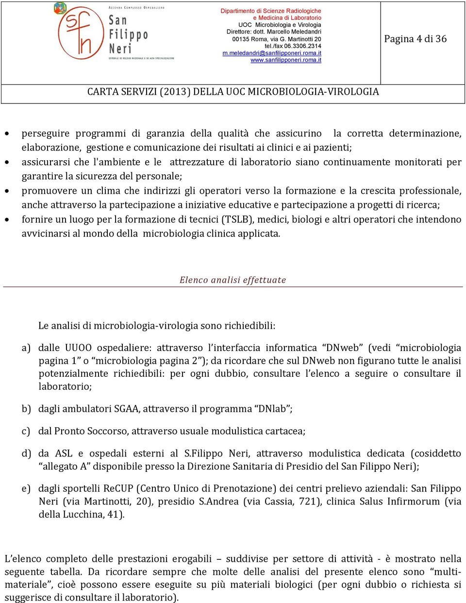 professionale, anche attraverso la partecipazione a iniziative educative e partecipazione a progetti di ricerca; fornire un luogo per la formazione di tecnici (TSLB), medici, biologi e altri