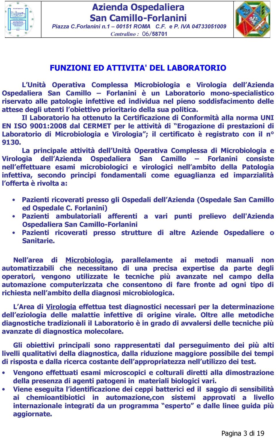 mono-specialistico riservato alle patologie infettive ed individua nel pieno soddisfacimento delle attese degli utenti l obiettivo prioritario della sua politica.