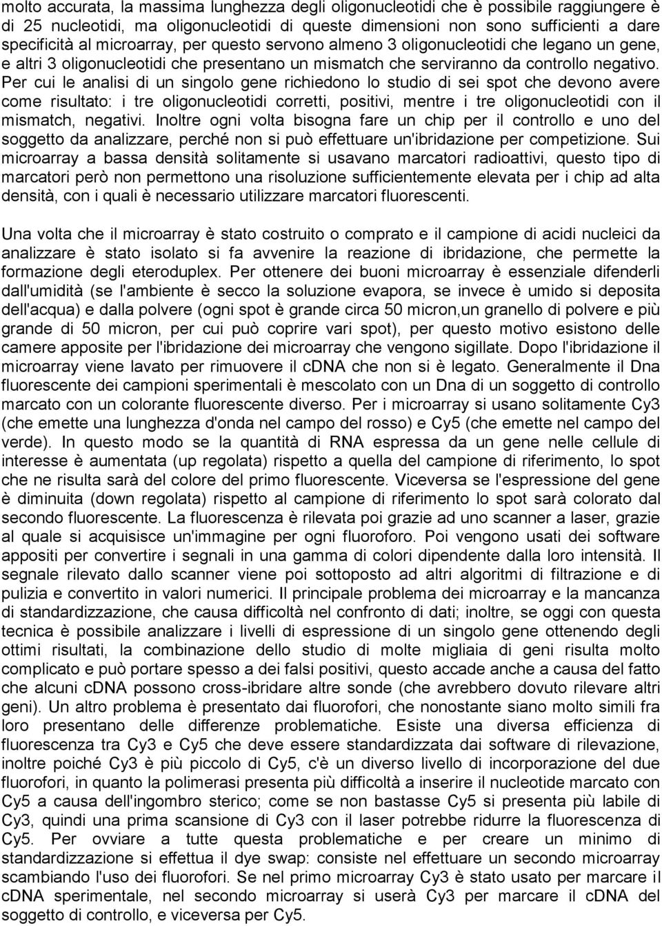 Per cui le analisi di un singolo gene richiedono lo studio di sei spot che devono avere come risultato: i tre oligonucleotidi corretti, positivi, mentre i tre oligonucleotidi con il mismatch,