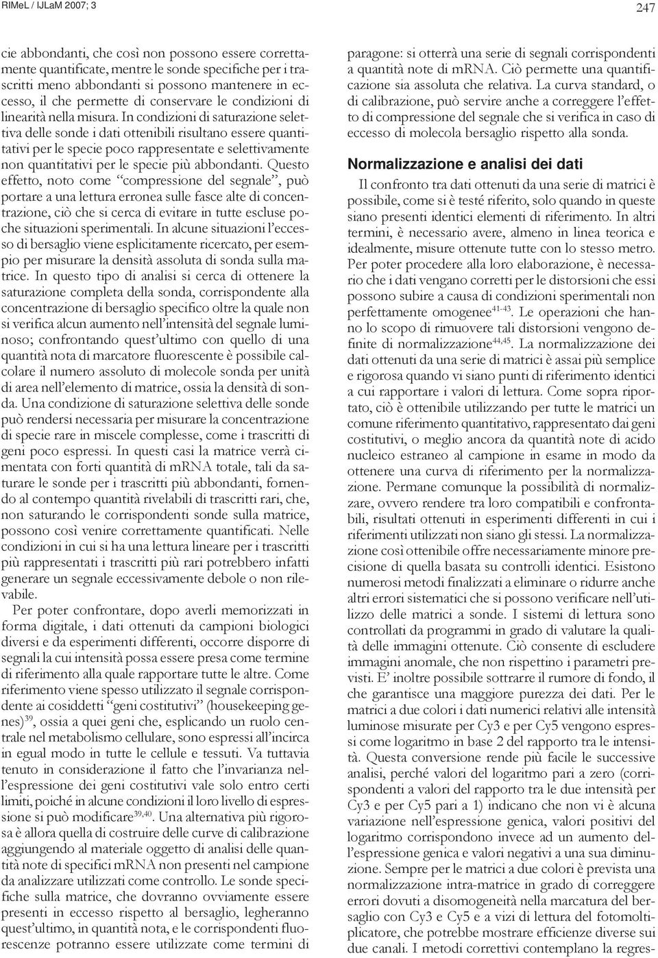 In condizioni di saturazione selettiva delle sonde i dati ottenibili risultano essere quantitativi per le specie poco rappresentate e selettivamente non quantitativi per le specie più abbondanti.