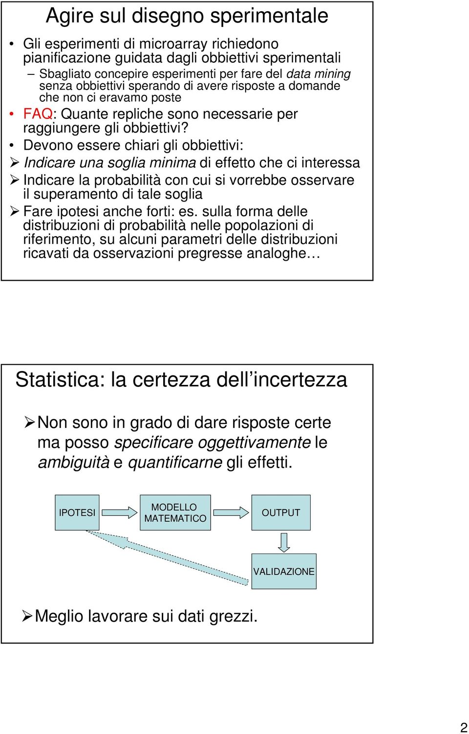 Devono essere chiari gli obbiettivi: Indicare una soglia minima di effetto che ci interessa Indicare la probabilità con cui si vorrebbe osservare il superamento di tale soglia Fare ipotesi anche