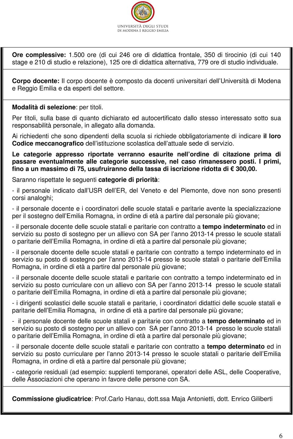 Per titoli, sulla base di quanto dichiarato ed autocertificato dallo stesso interessato sotto sua responsabilità personale, in allegato alla domanda.