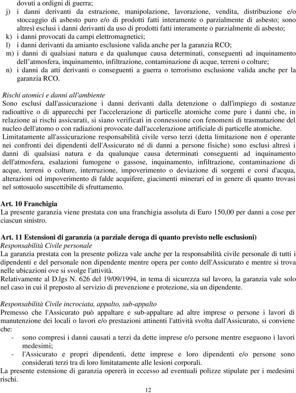 esclusione valida anche per la garanzia RCO; m) i danni di qualsiasi natura e da qualunque causa determinati, conseguenti ad inquinamento dell atmosfera, inquinamento, infiltrazione, contaminazione