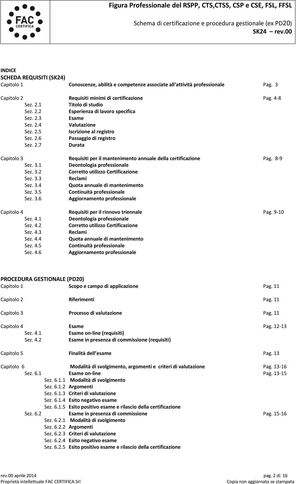 8-9 Sez. 3.1 Deontologia professionale Sez. 3.2 Corretto utilizzo Certificazione Sez. 3.3 Reclami Sez. 3.4 Quota annuale di mantenimento Sez. 3.5 Continuità professionale Sez. 3.6 Aggiornamento professionale Capitolo 4 Requisiti per il rinnovo triennale Pag.