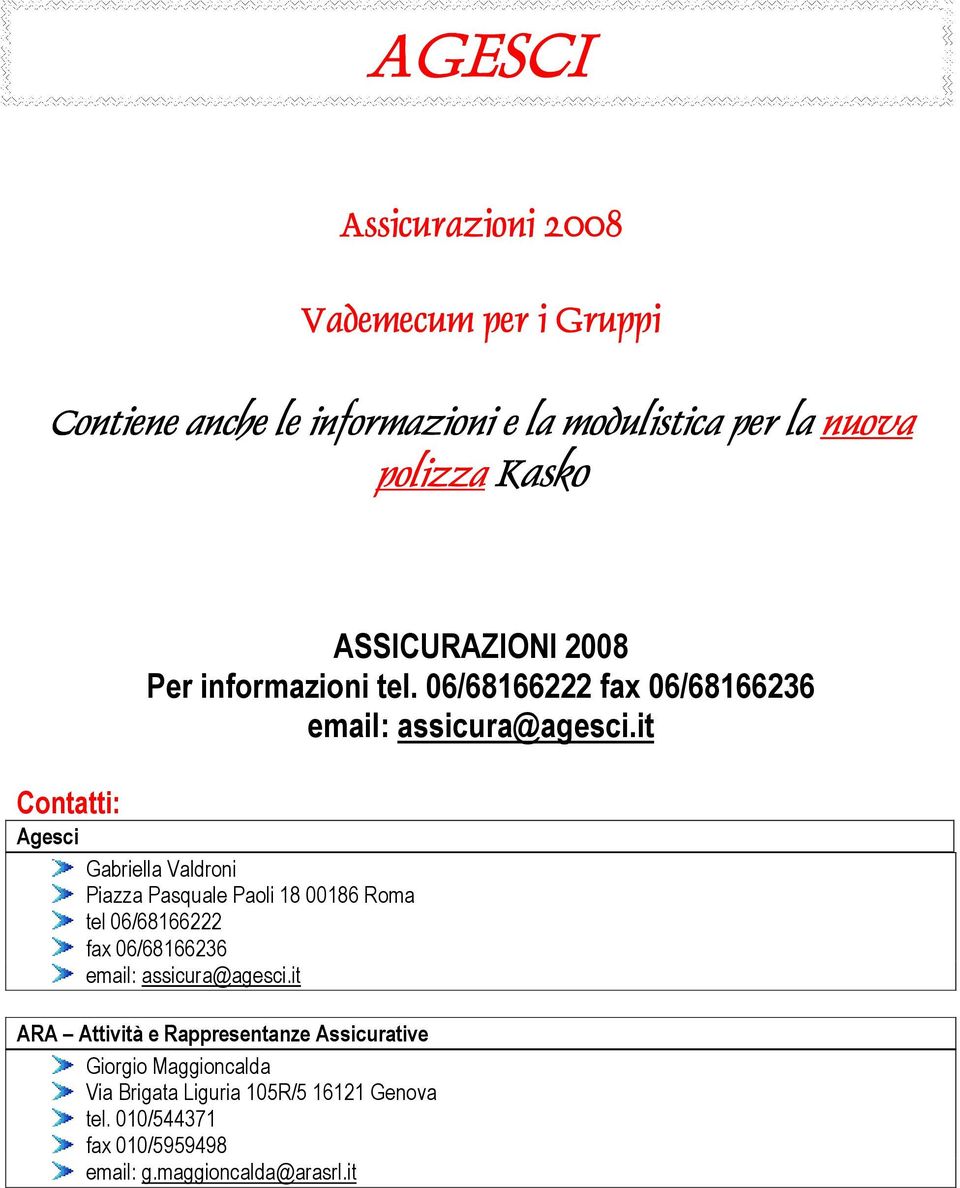 it Contatti: Agesci Gabriella Valdroni Piazza Pasquale Paoli 18 00186 Roma tel 06/68166222 fax 06/68166236 email: