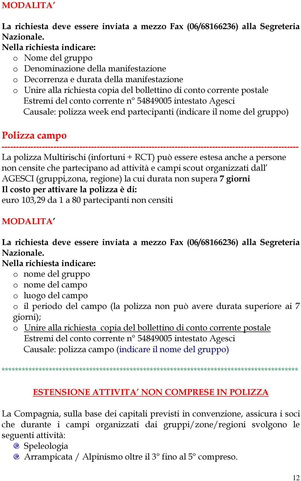 Estremi del conto corrente n 54849005 intestato Agesci Causale: polizza week end partecipanti (indicare il nome del gruppo) Polizza campo