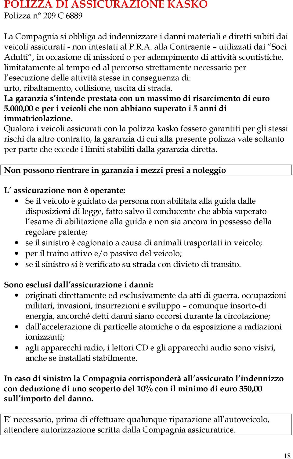 Soci Adulti, in occasione di missioni o per adempimento di attività scoutistiche, limitatamente al tempo ed al percorso strettamente necessario per l esecuzione delle attività stesse in conseguenza