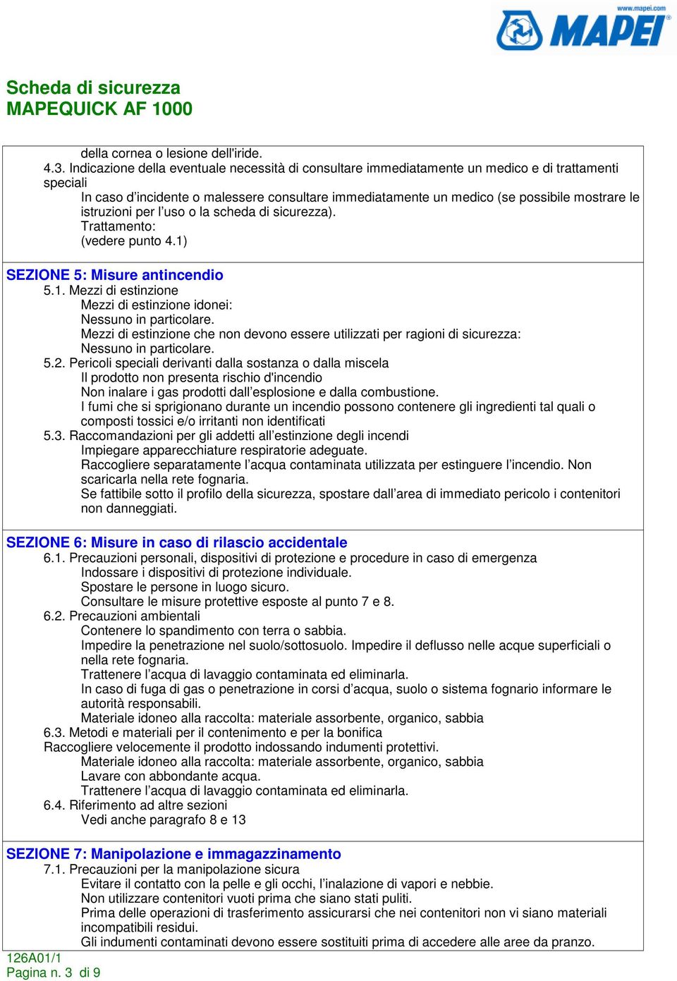 istruzioni per l uso o la scheda di sicurezza). Trattamento: (vedere punto 4.1) SEZIONE 5: Misure antincendio 5.1. Mezzi di estinzione Mezzi di estinzione idonei: Nessuno in particolare.