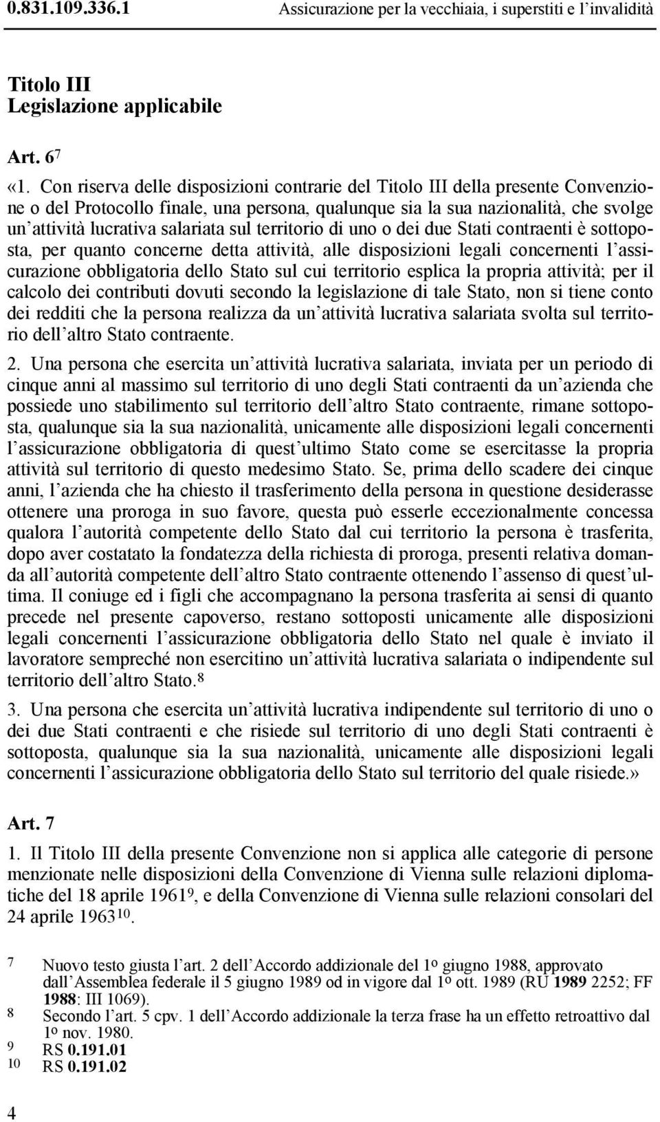 sul territorio di uno o dei due Stati contraenti è sottoposta, per quanto concerne detta attività, alle disposizioni legali concernenti l assicurazione obbligatoria dello Stato sul cui territorio