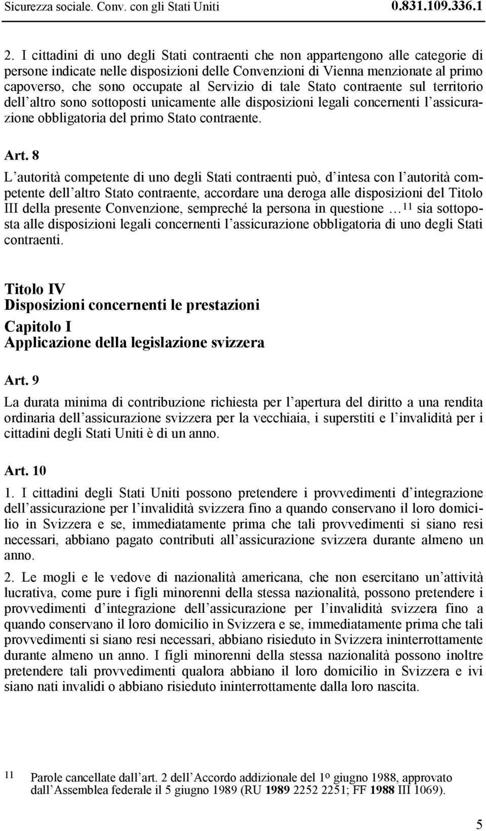 Servizio di tale Stato contraente sul territorio dell altro sono sottoposti unicamente alle disposizioni legali concernenti l assicurazione obbligatoria del primo Stato contraente. Art.