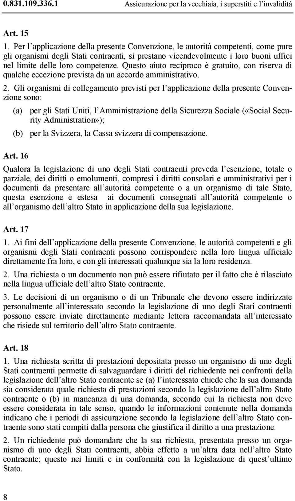 Questo aiuto reciproco è gratuito, con riserva di qualche eccezione prevista da un accordo amministrativo. 2.