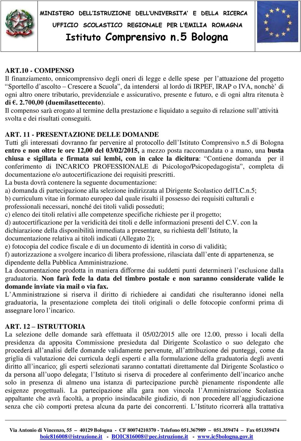 Il compenso sarà erogato al termine della prestazione e liquidato a seguito di relazione sull attività svolta e dei risultati conseguiti. ART.