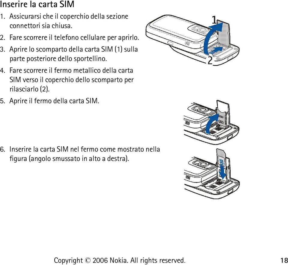 Aprire lo scomparto della carta SIM (1) sulla parte posteriore dello sportellino. 4.