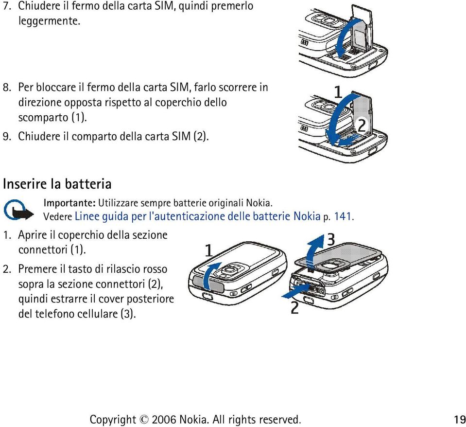 Chiudere il comparto della carta SIM (2). Inserire la batteria Importante: Utilizzare sempre batterie originali Nokia.