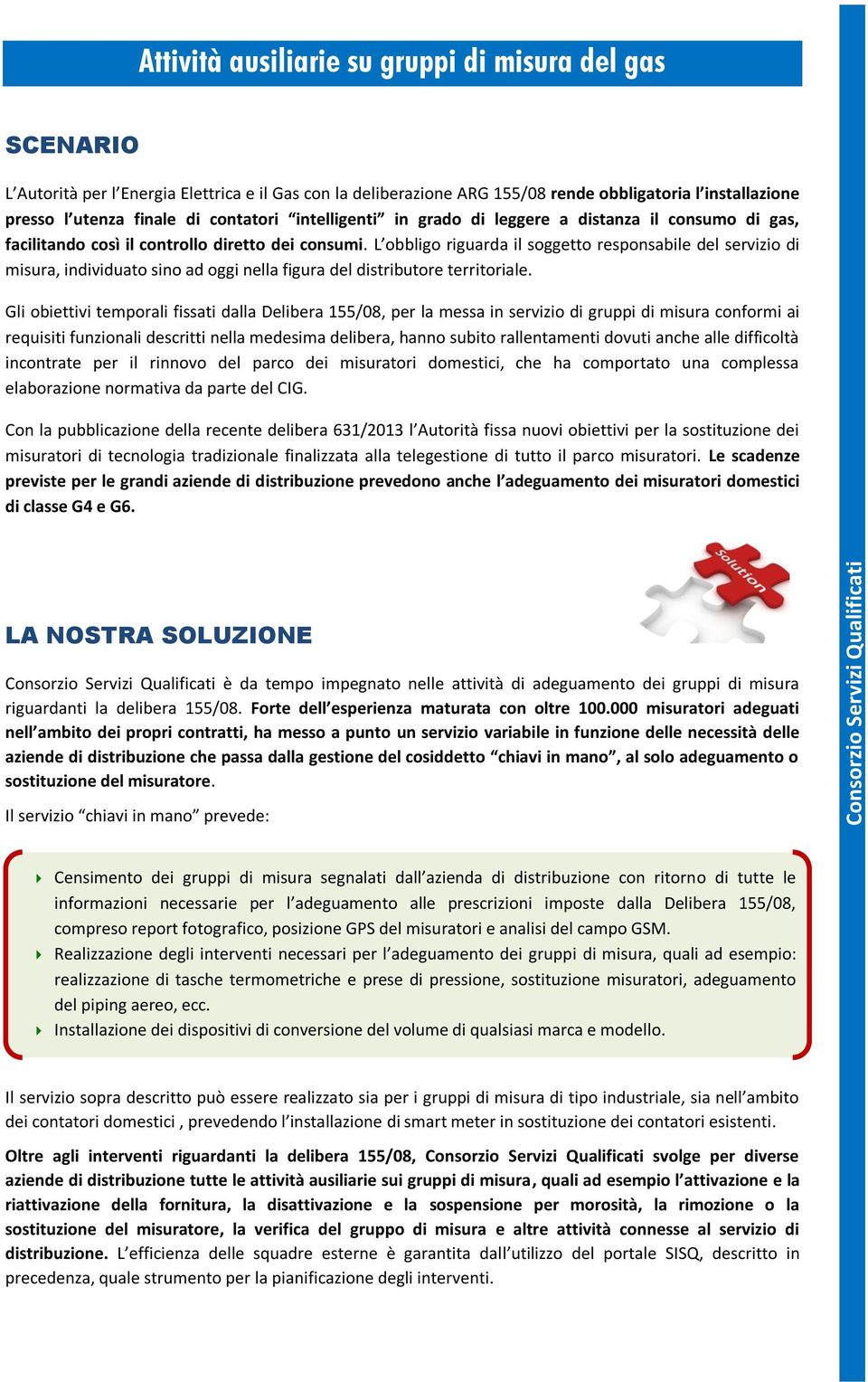 L obbligo riguarda il soggetto responsabile del servizio di misura, individuato sino ad oggi nella figura del distributore territoriale.