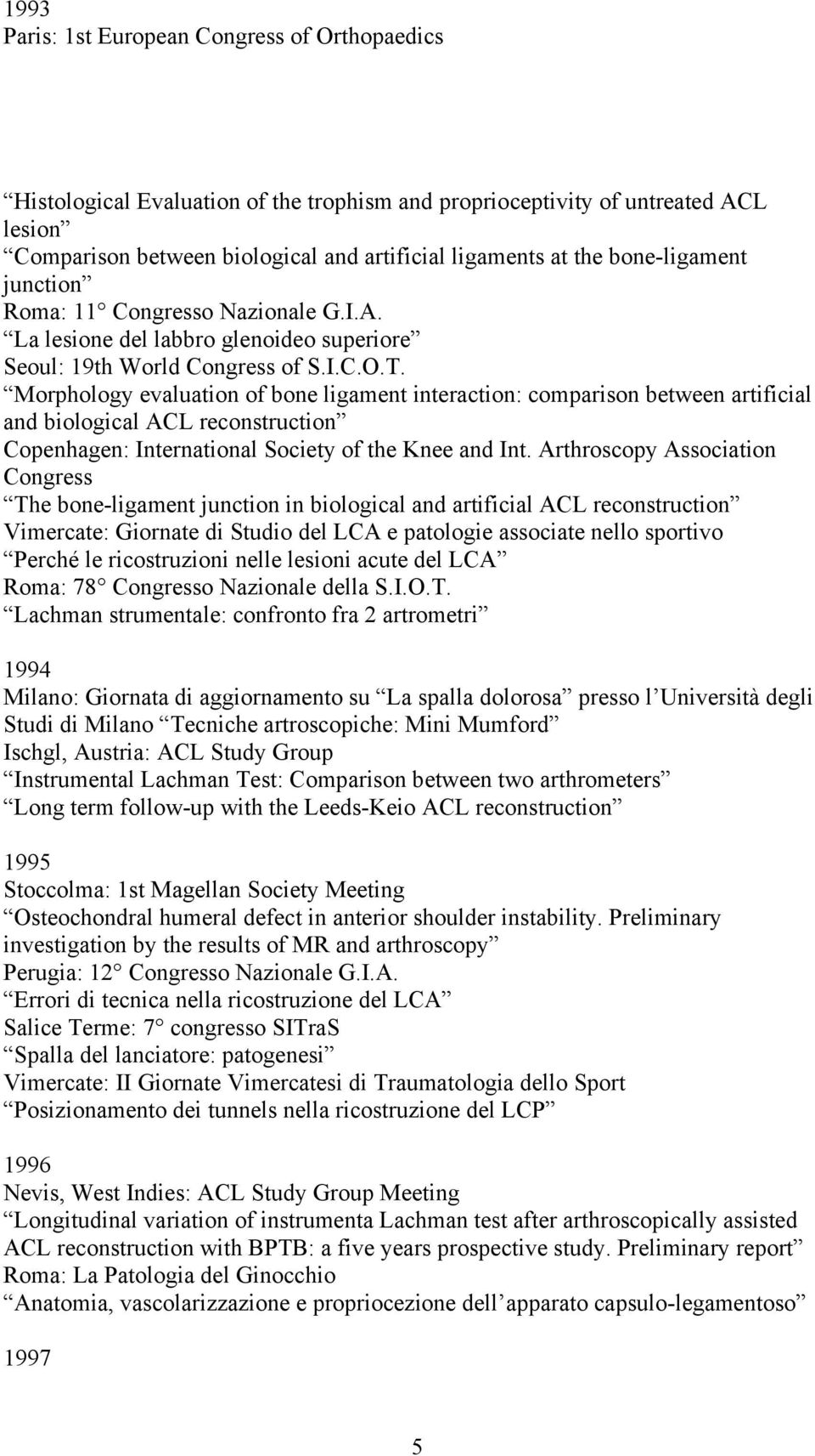 Morphology evaluation of bone ligament interaction: comparison between artificial and biological ACL reconstruction Copenhagen: International Society of the Knee and Int.