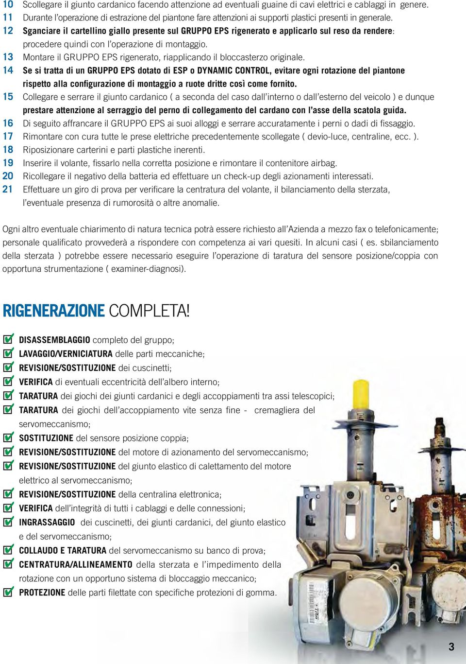 12 Sganciare il cartellino giallo presente sul GRUPPO EPS rigenerato e applicarlo sul reso da rendere: procedere quindi con l operazione di montaggio.