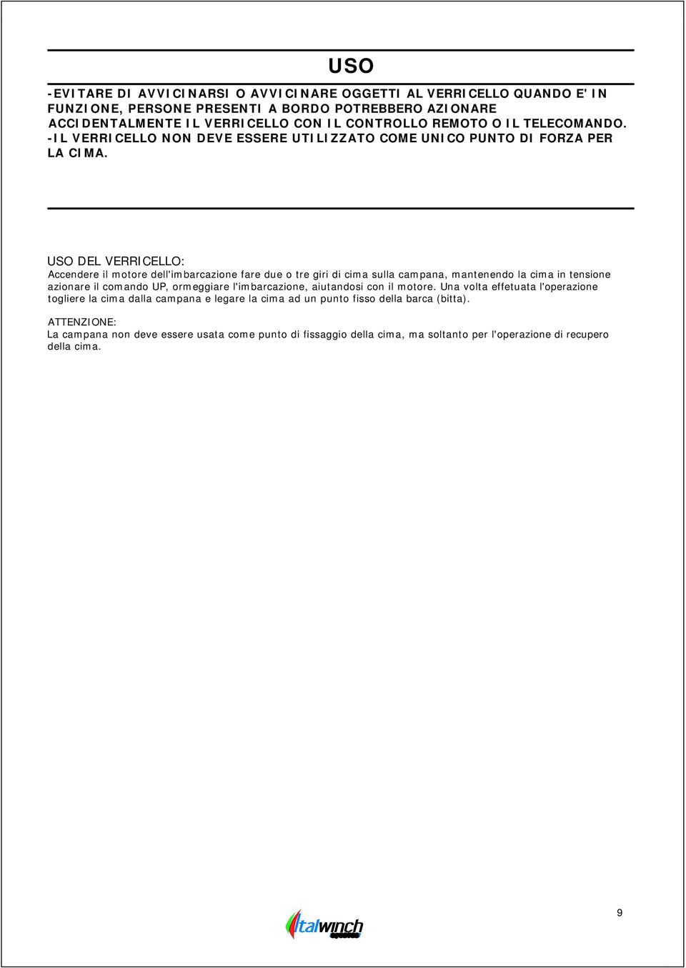 USO DEL VERRICELLO: Accendere il motore dell'imbarcazione fare due o tre giri di cima sulla campana, mantenendo la cima in tensione azionare il comando UP, ormeggiare l'imbarcazione,