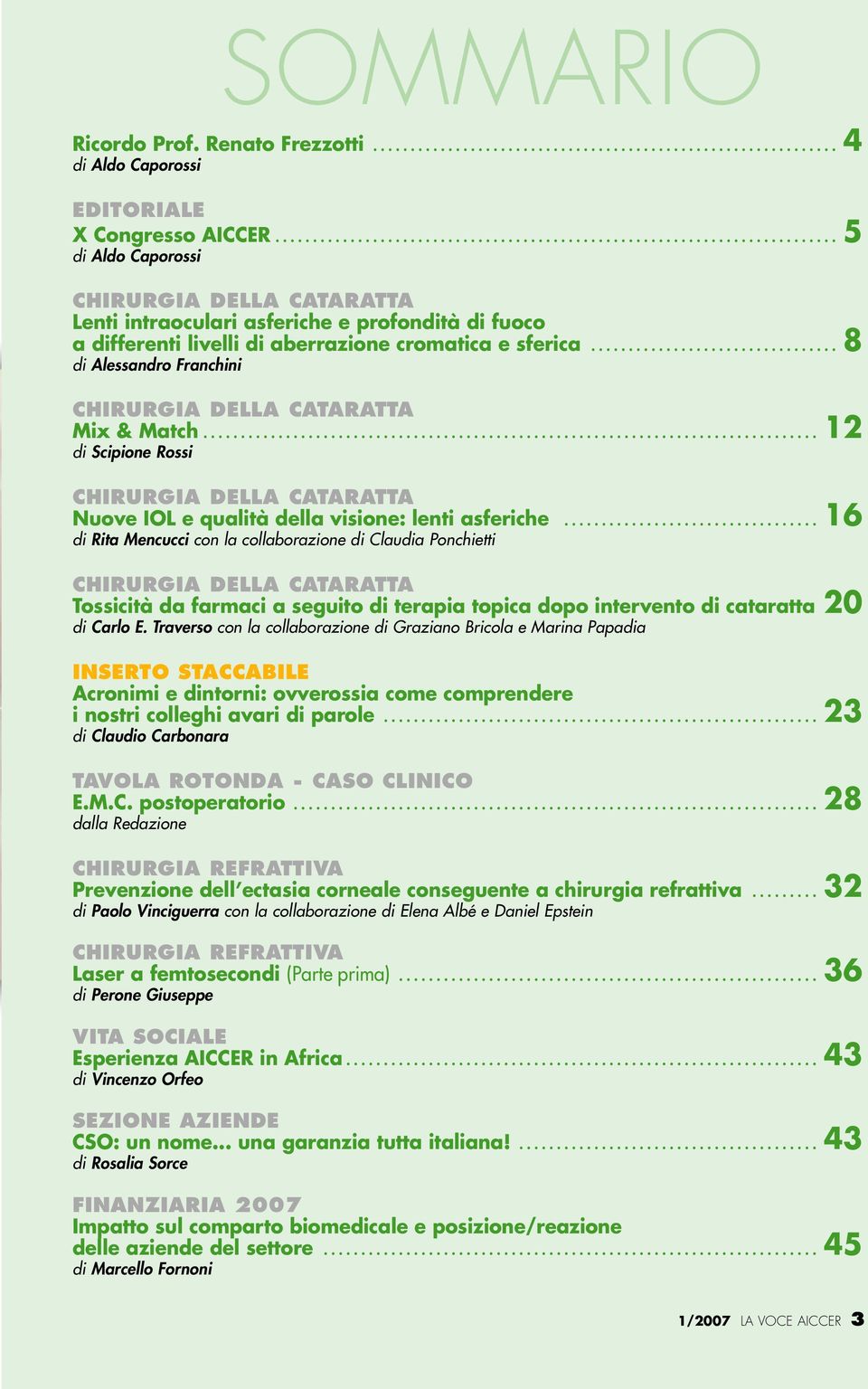 ................................ 8 di Alessandro Franchini CHIRURGIA DELLA CATARATTA Mix & Match.................................................................................. 12 di Scipione Rossi CHIRURGIA DELLA CATARATTA Nuove IOL e qualità della visione: lenti asferiche.
