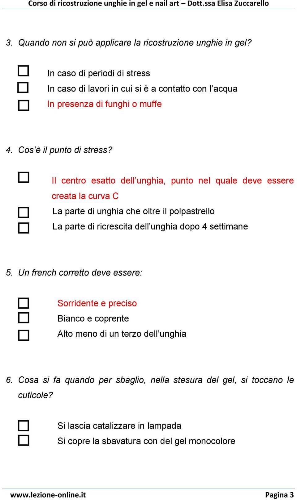 Il centro esatto dell unghia, punto nel quale deve essere creata la curva C La parte di unghia che oltre il polpastrello La parte di ricrescita dell unghia dopo 4