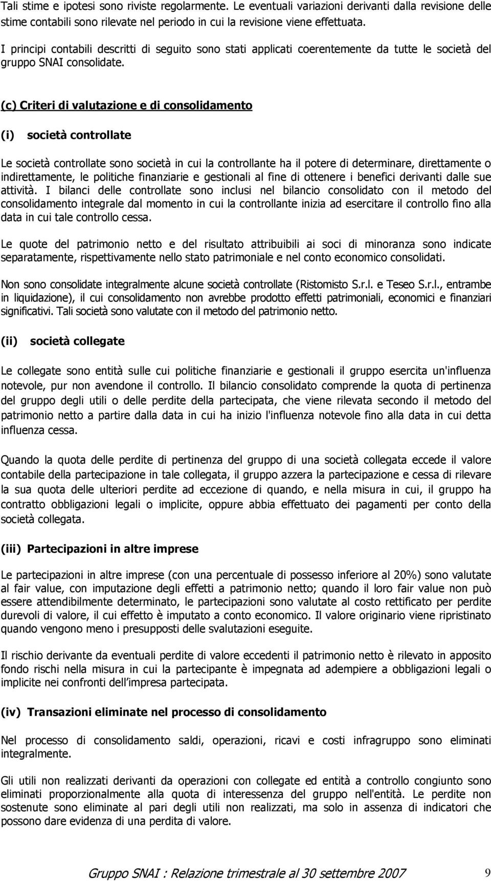 (c) Criteri di valutazione e di consolidamento (i) società controllate Le società controllate sono società in cui la controllante ha il potere di determinare, direttamente o indirettamente, le